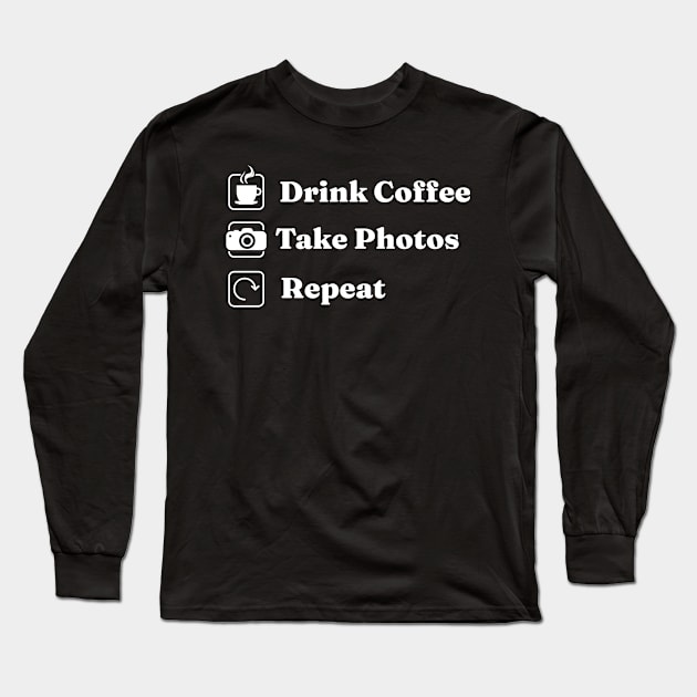 Drink Coffee Take Photos Photography Photographer Long Sleeve T-Shirt by TheBestHumorApparel